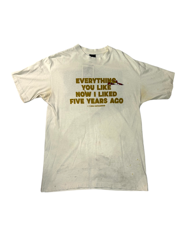 Everything you liked now I liked 5 years ago Tee Size L